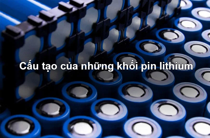 Khối pin lithium được cấu tạo từ các cell pin nhỏ